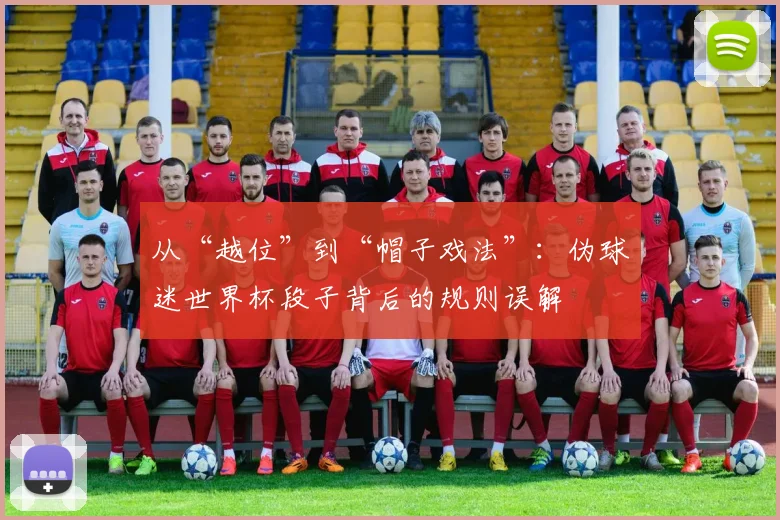 从“越位”到“帽子戏法”：伪球迷世界杯段子背后的规则误解